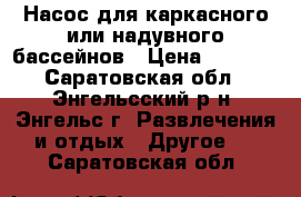 Насос для каркасного или надувного бассейнов › Цена ­ 1 000 - Саратовская обл., Энгельсский р-н, Энгельс г. Развлечения и отдых » Другое   . Саратовская обл.